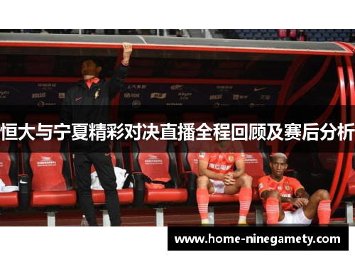恒大与宁夏精彩对决直播全程回顾及赛后分析