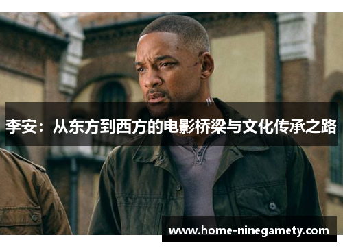 李安：从东方到西方的电影桥梁与文化传承之路